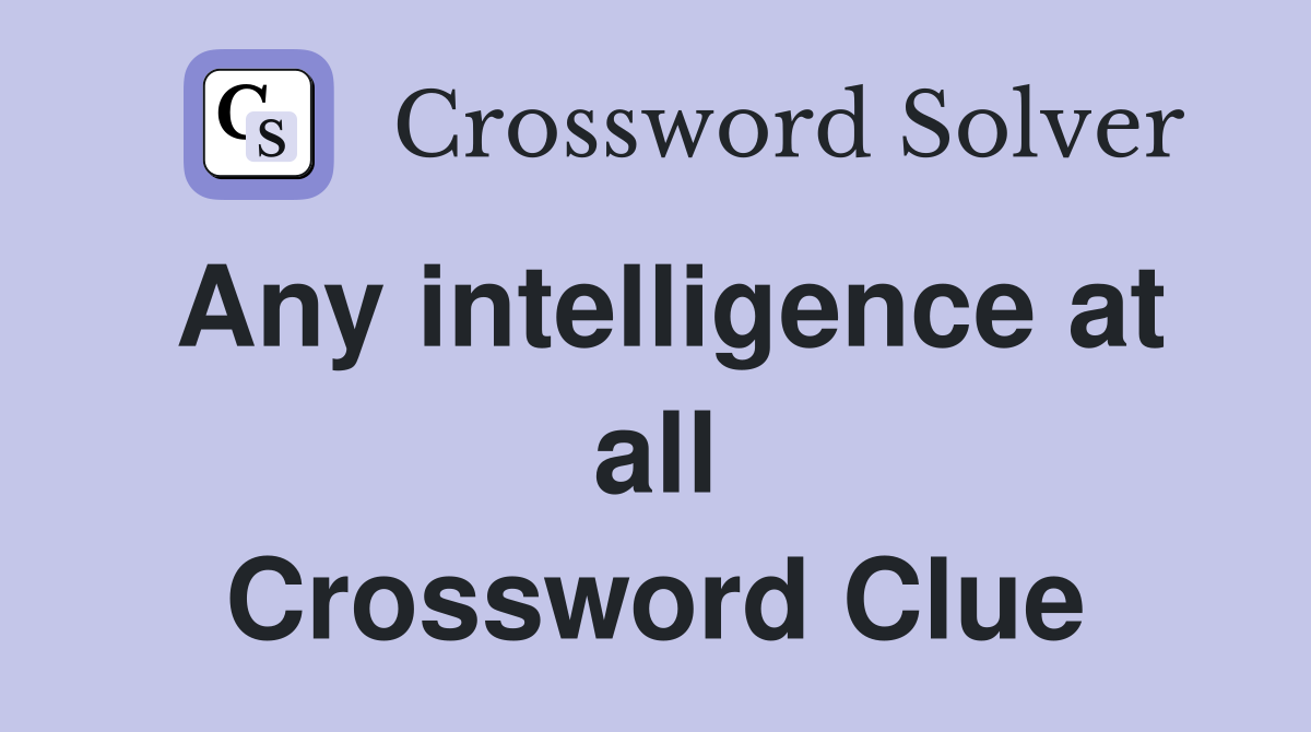 Any intelligence at all Crossword Clue