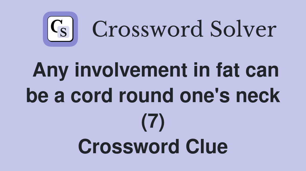 Any involvement in fat can be a cord round one's neck (7) Crossword Clue