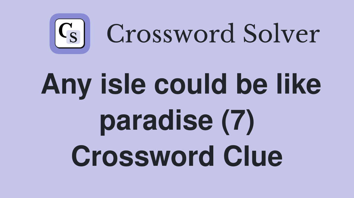 Any isle could be like paradise (7) Crossword Clue