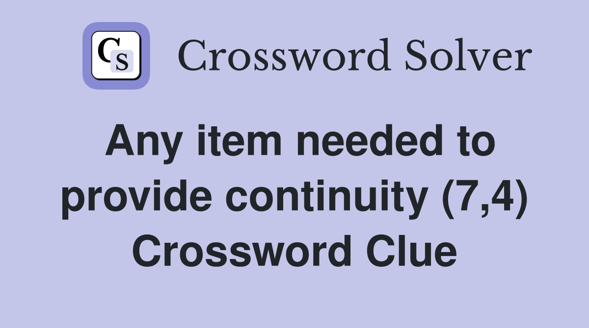 Any item needed to provide continuity (7,4) Crossword Clue