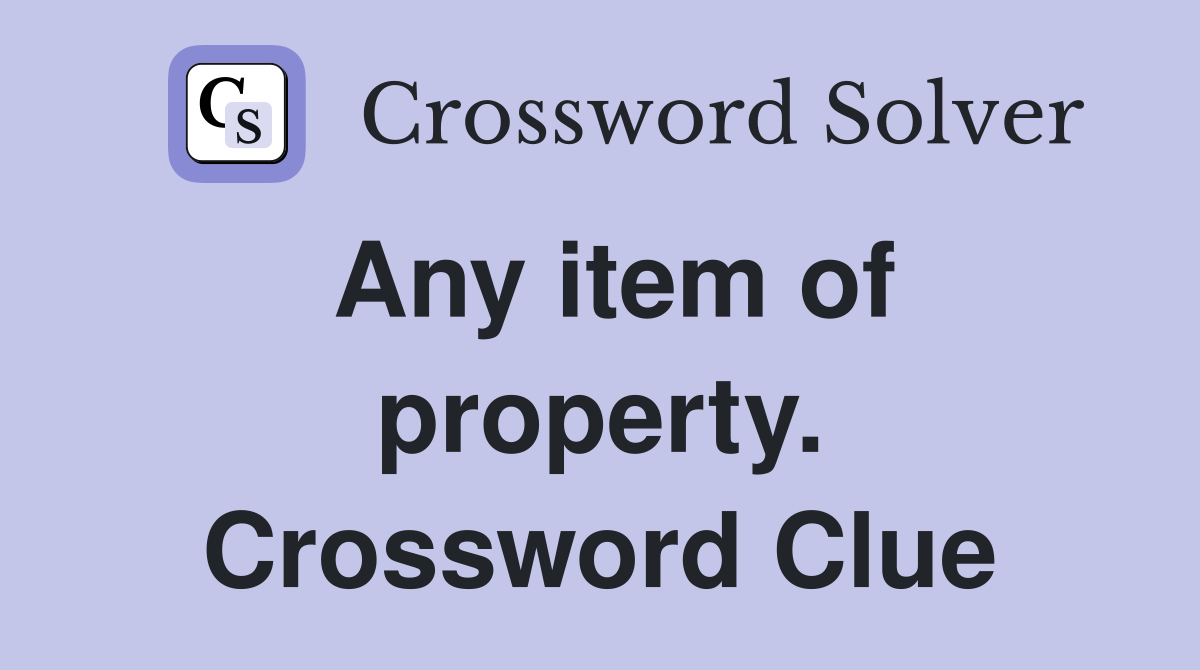Any item of property. Crossword Clue