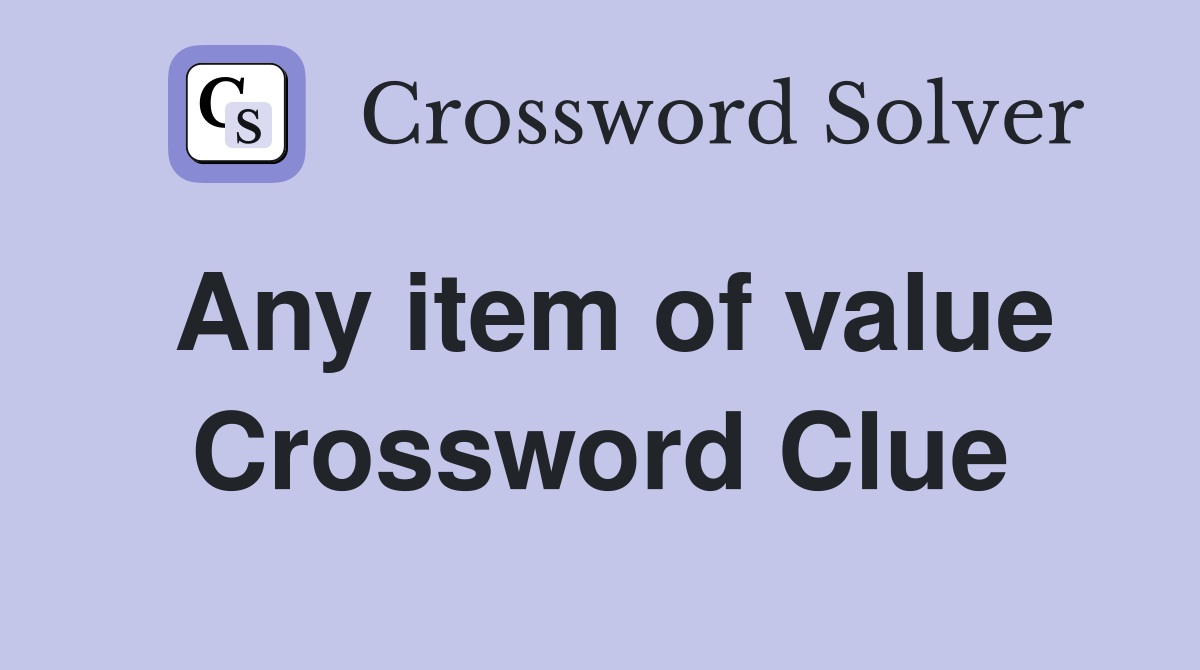 Any item of value Crossword Clue