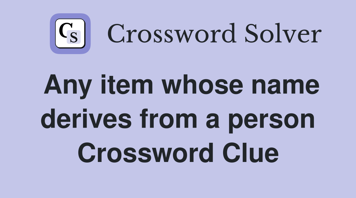 Any item whose name derives from a person Crossword Clue Answers