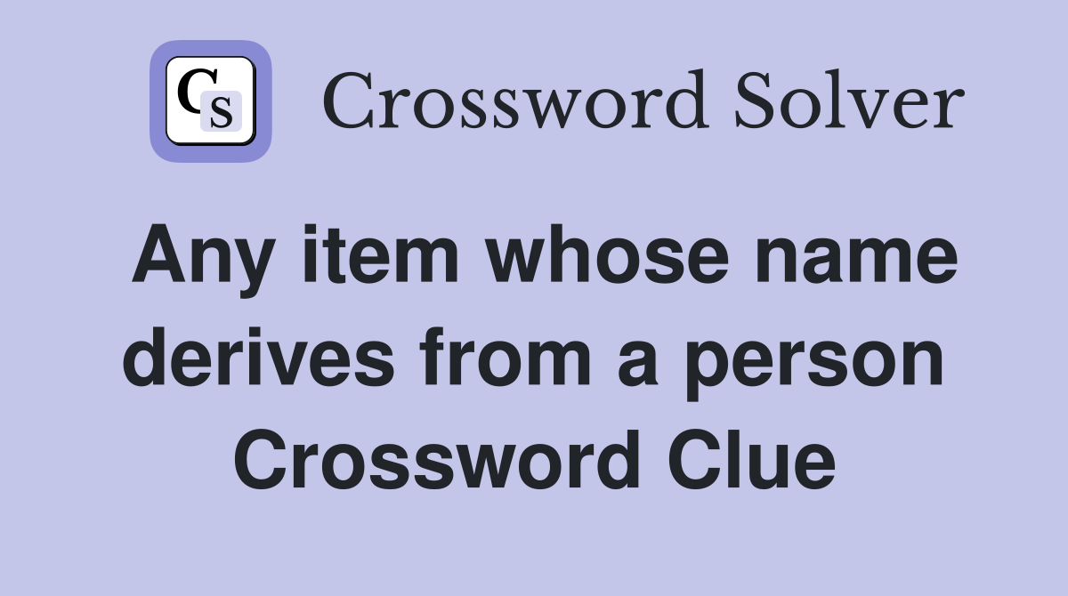 Any item whose name derives from a person Crossword Clue