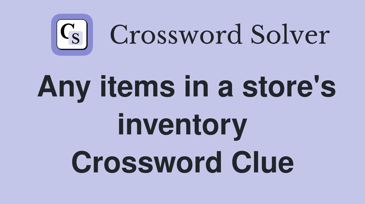 Any items in a store's inventory Crossword Clue