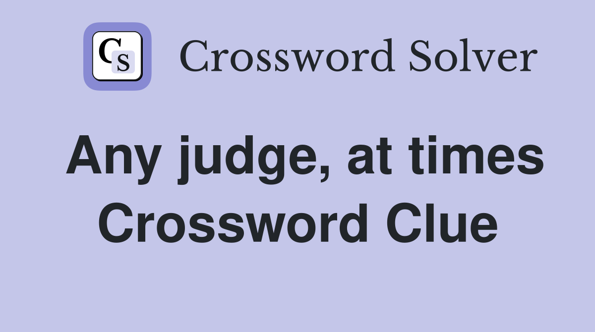 Any judge, at times Crossword Clue