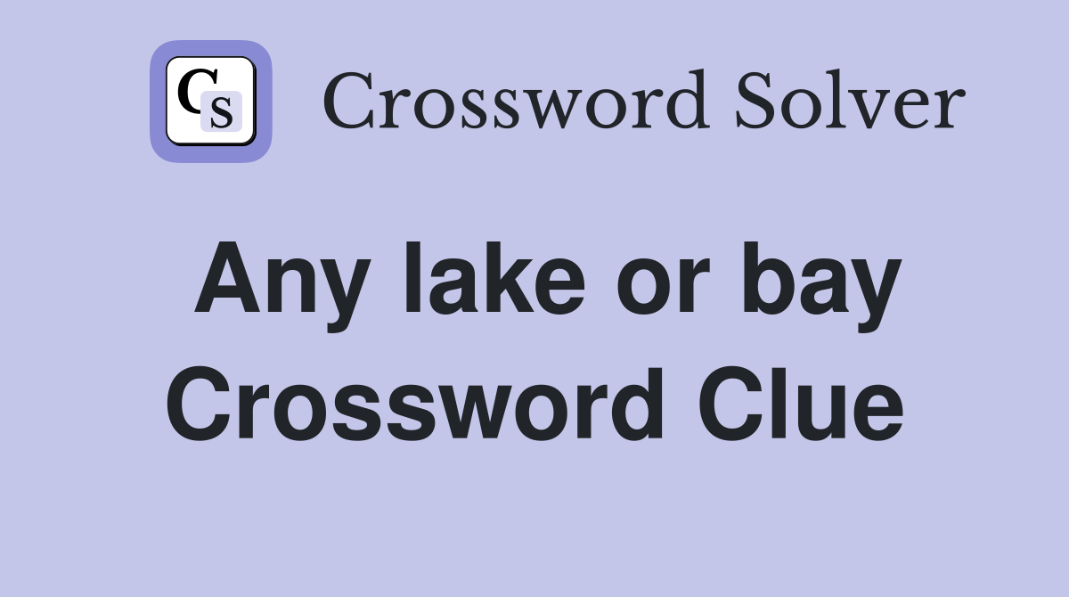 Any lake or bay Crossword Clue