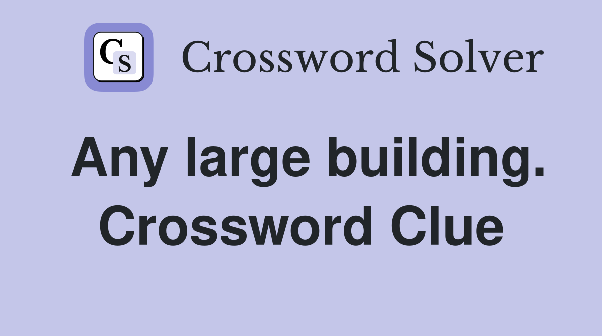 Any large building. Crossword Clue