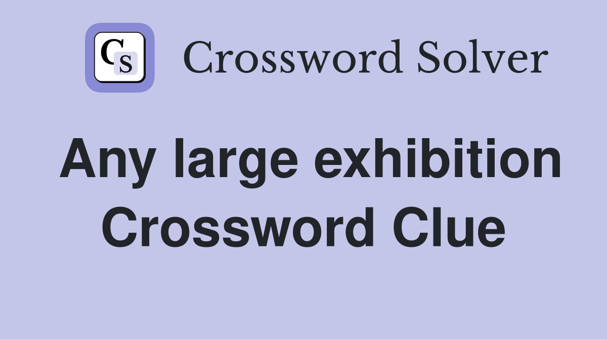 Any large exhibition Crossword Clue