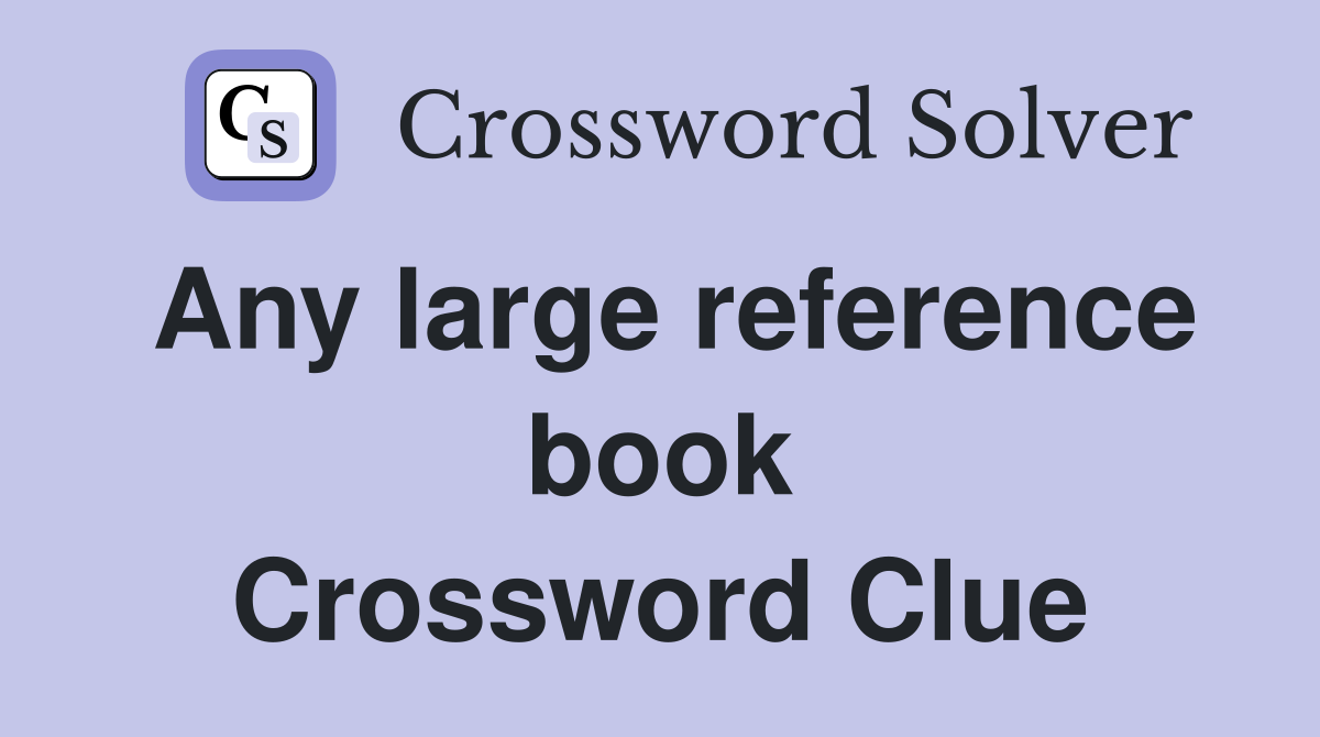 Any large reference book Crossword Clue