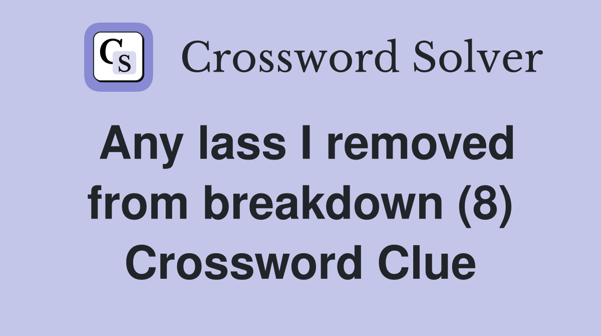 Any lass I removed from breakdown (8) Crossword Clue