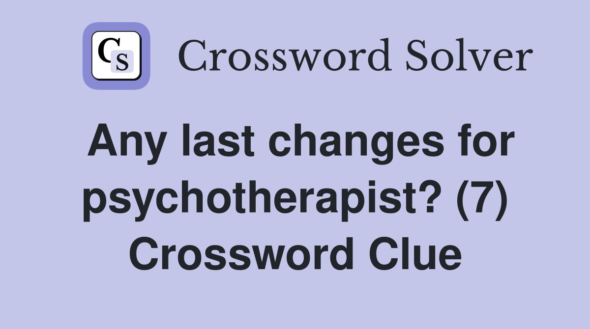 Any last changes for psychotherapist? (7) Crossword Clue