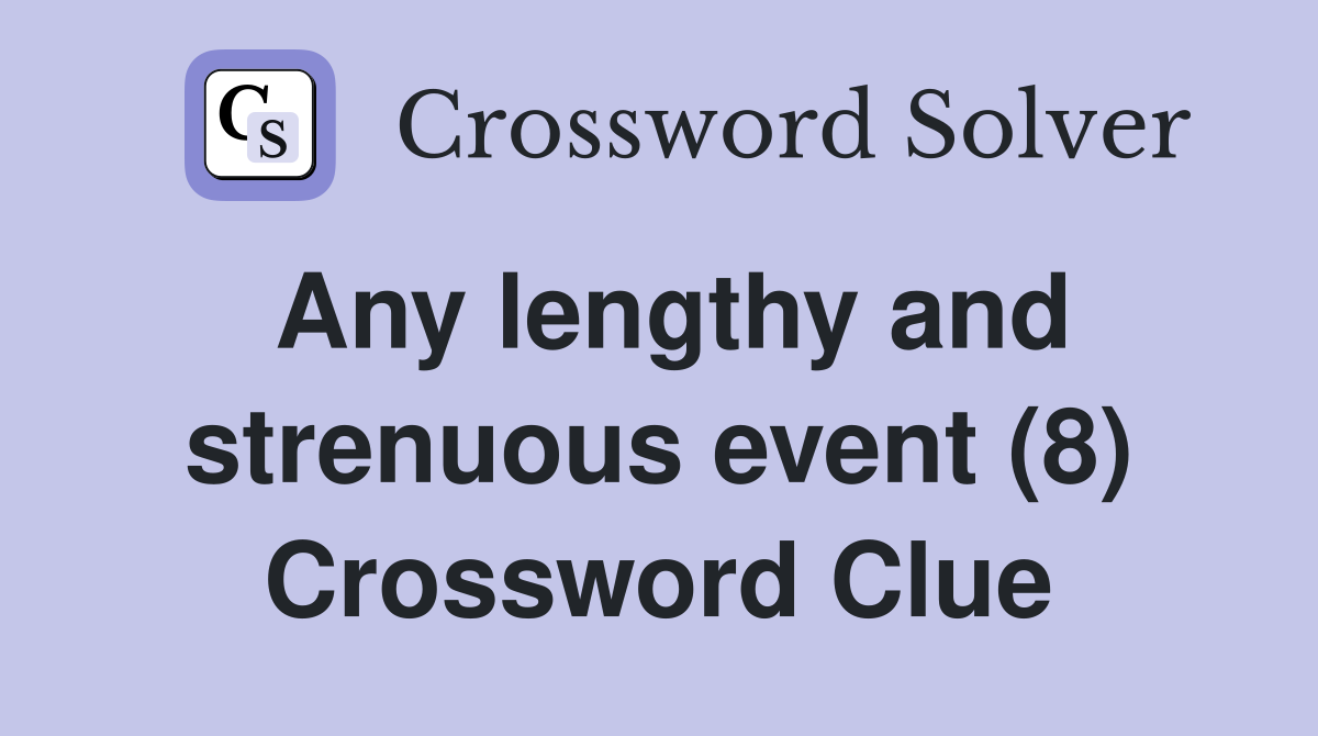 Any lengthy and strenuous event (8) Crossword Clue