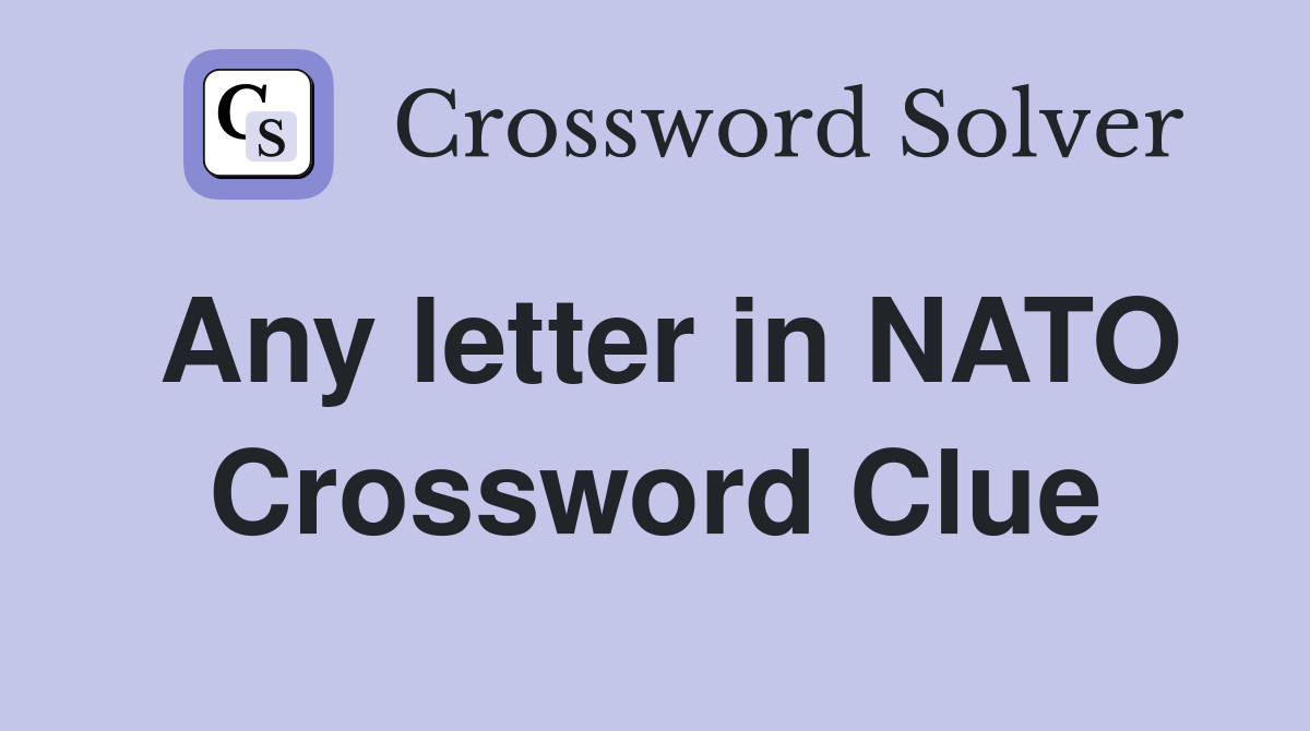 Any letter in NATO Crossword Clue