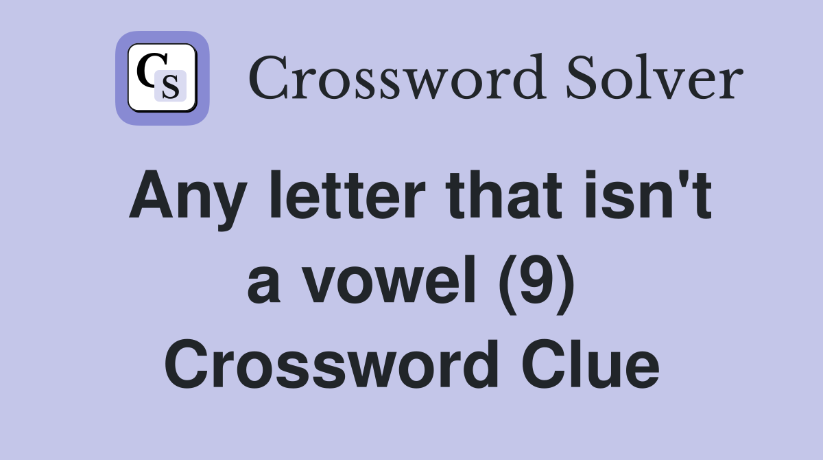 Any letter that isn't a vowel (9) Crossword Clue