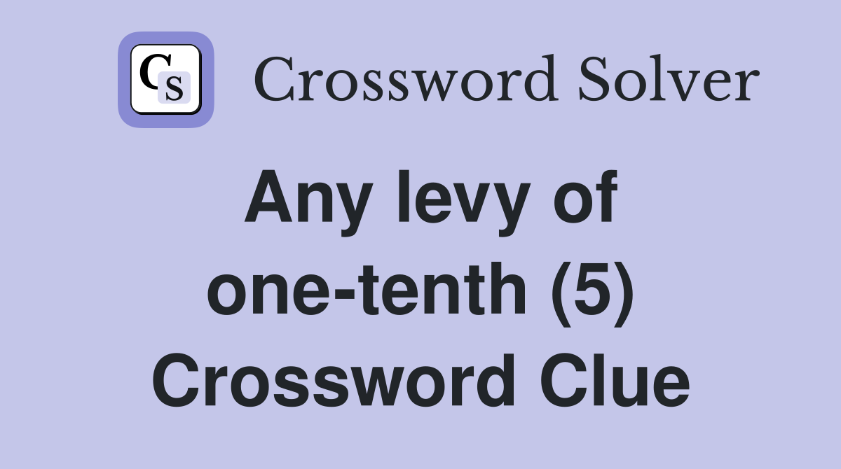 Any levy of one-tenth (5) Crossword Clue