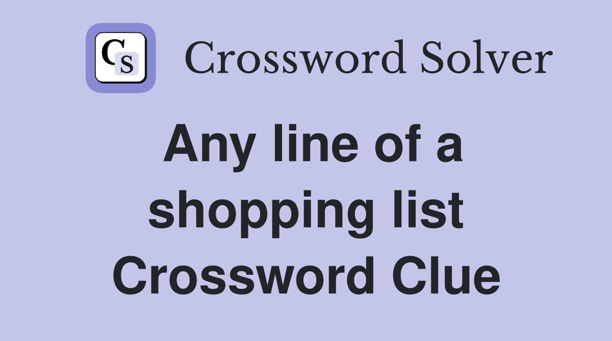 Any line of a shopping list Crossword Clue