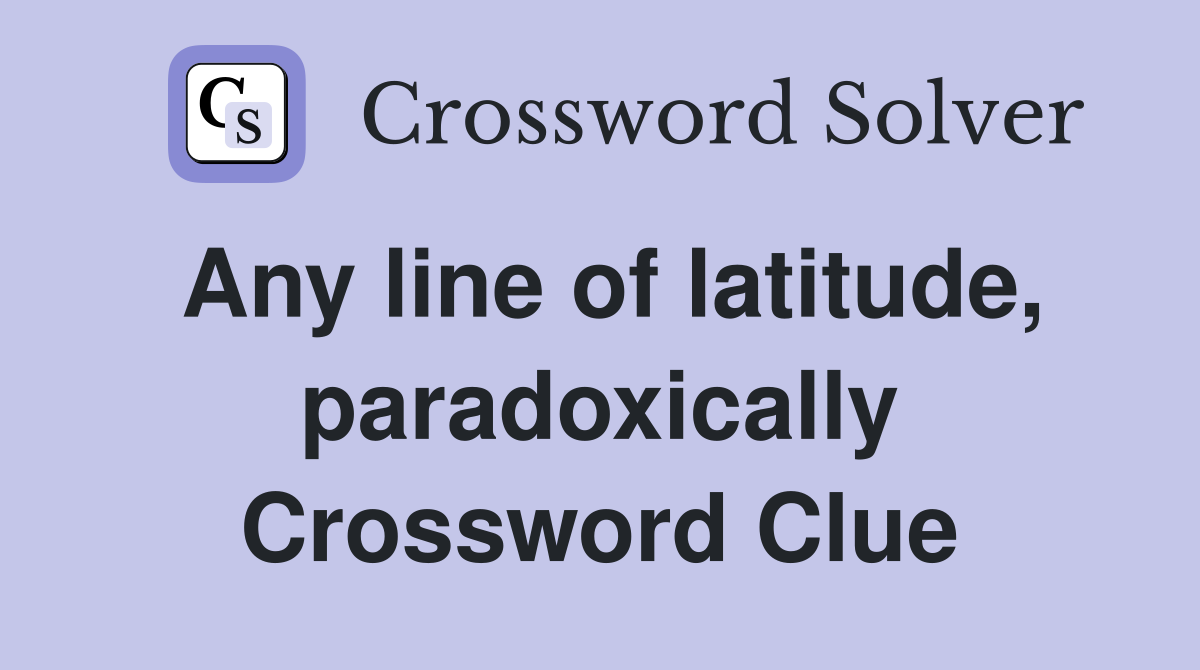 Any line of latitude, paradoxically Crossword Clue