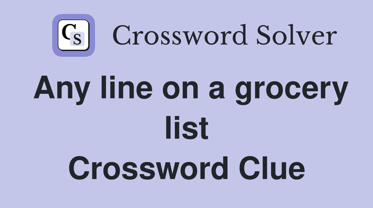 Any line on a grocery list Crossword Clue