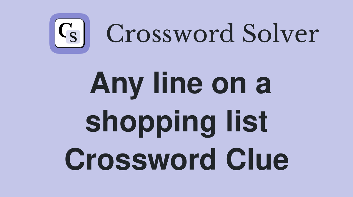 Any line on a shopping list Crossword Clue