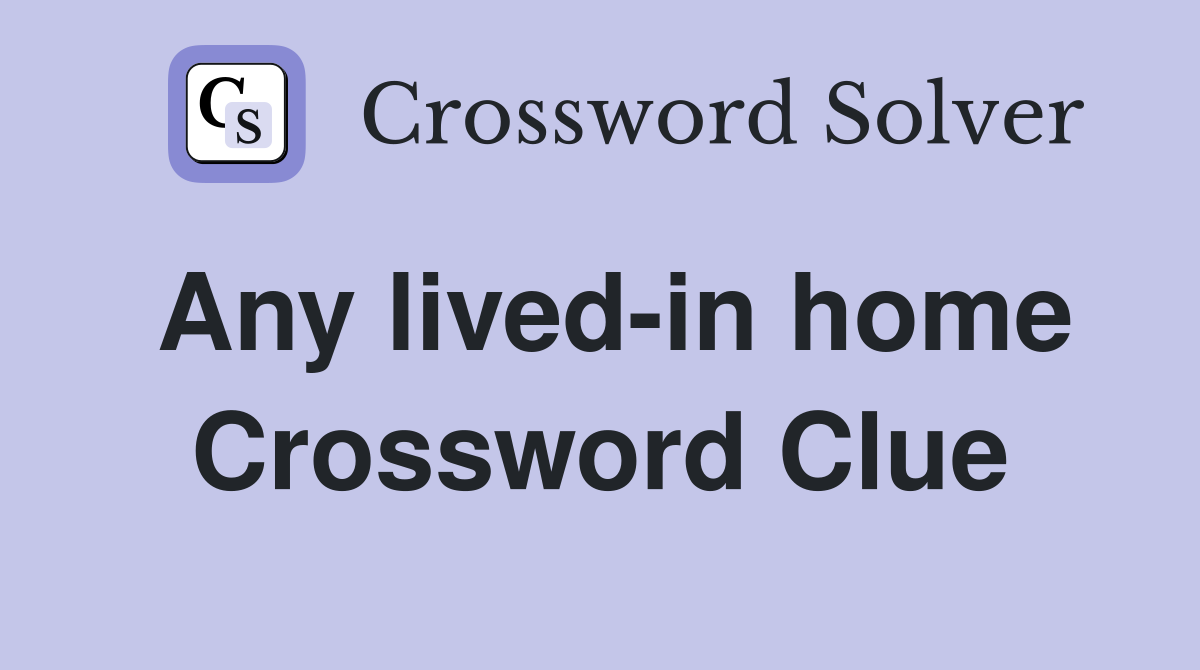 Any lived-in home Crossword Clue