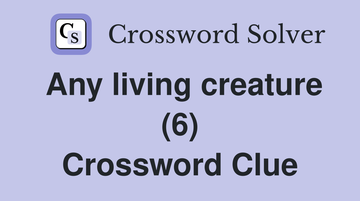 Any living creature (6) Crossword Clue