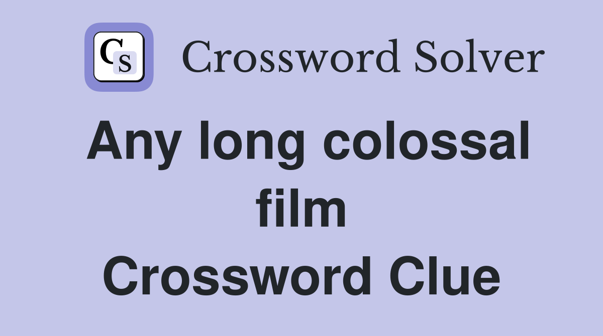 Any long colossal film Crossword Clue