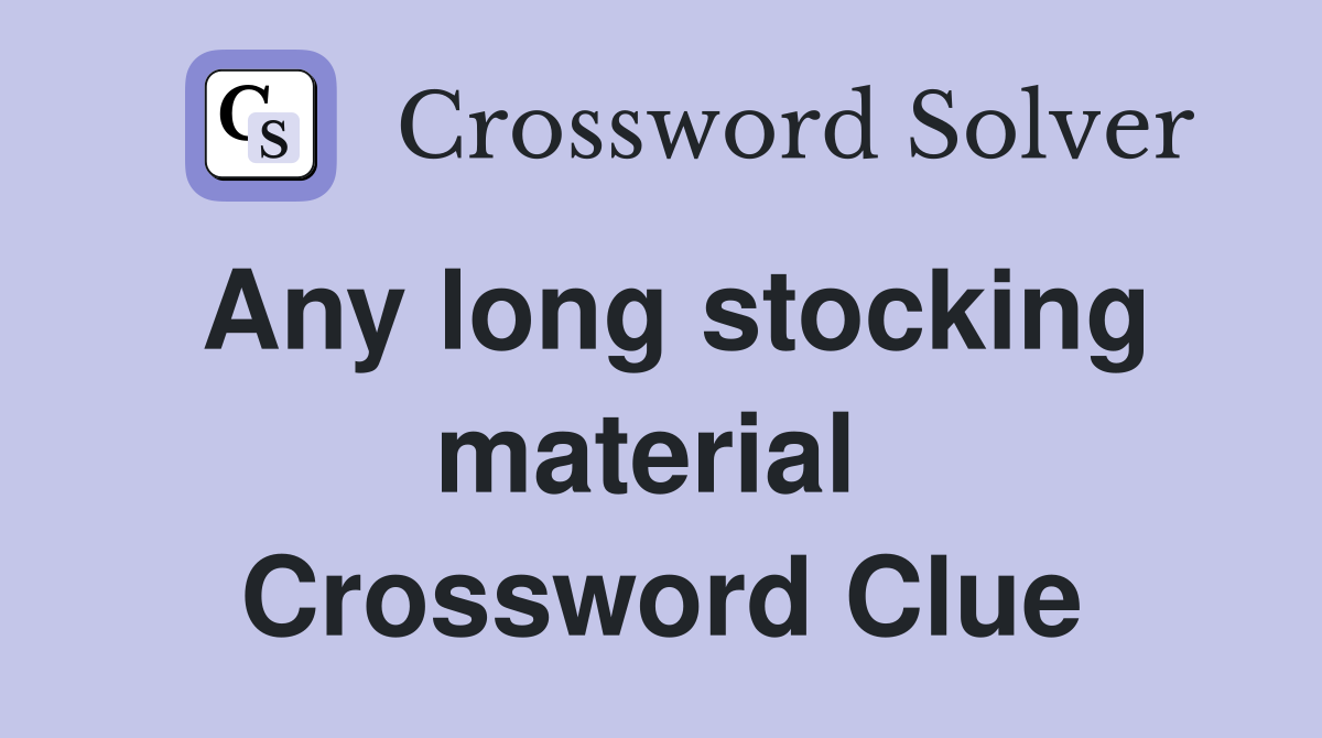 Any long stocking material  Crossword Clue