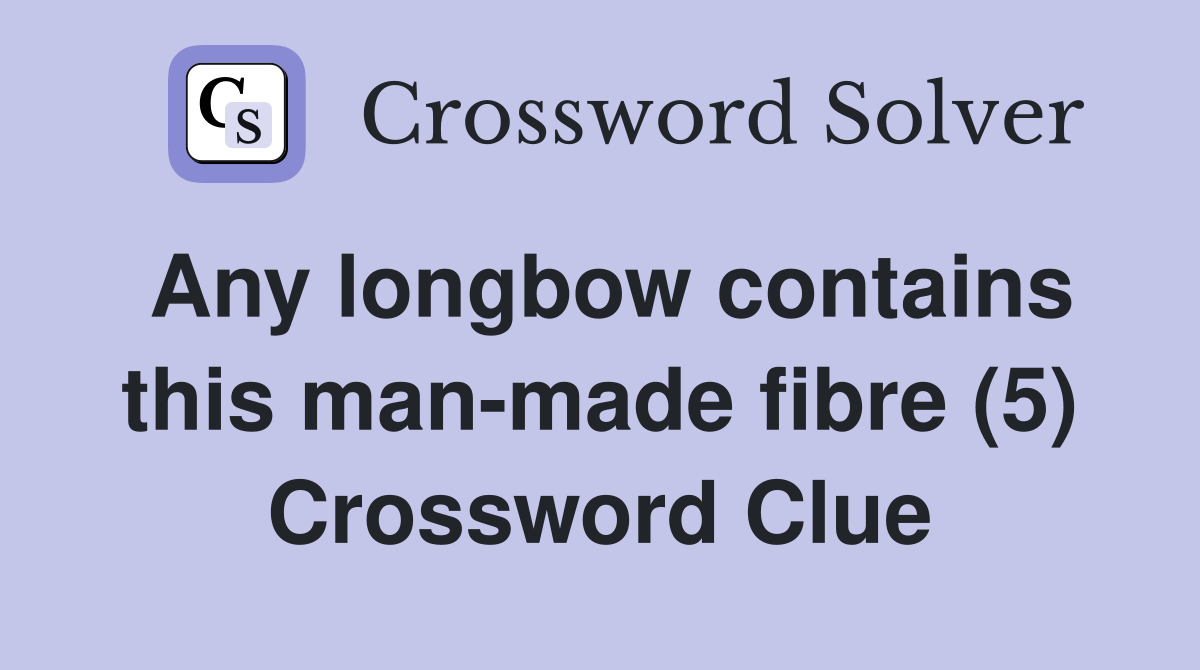 Any longbow contains this man-made fibre (5) Crossword Clue