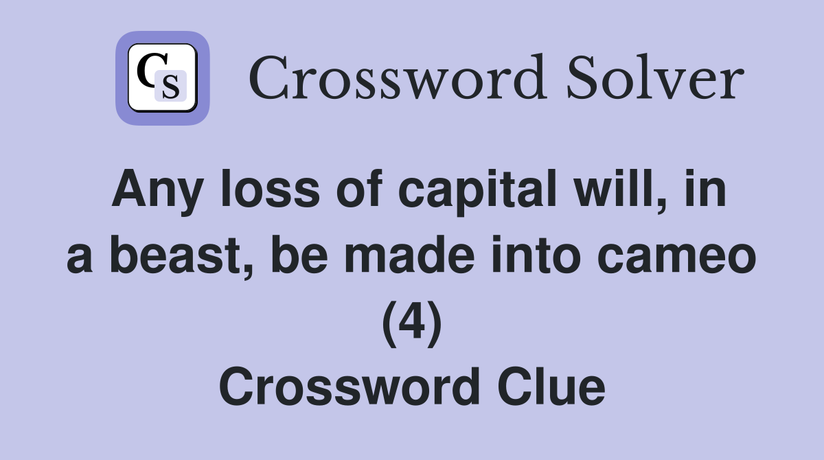 Any loss of capital will, in a beast, be made into cameo (4) Crossword Clue