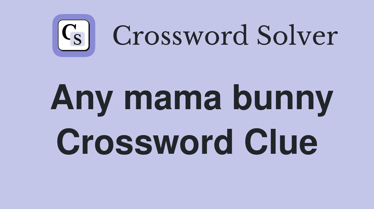 Any mama bunny Crossword Clue