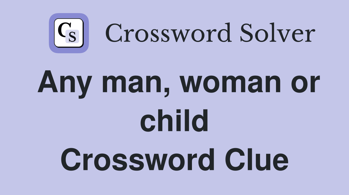 Any man, woman or child Crossword Clue