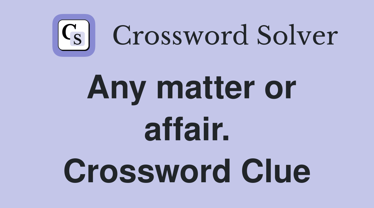 Any matter or affair. Crossword Clue