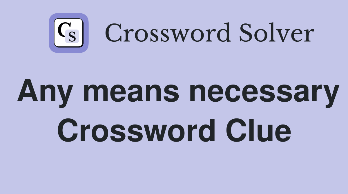 Any means necessary Crossword Clue