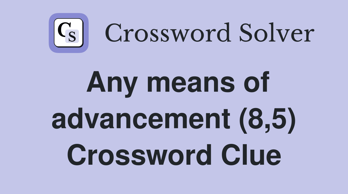 Any means of advancement (8,5) Crossword Clue