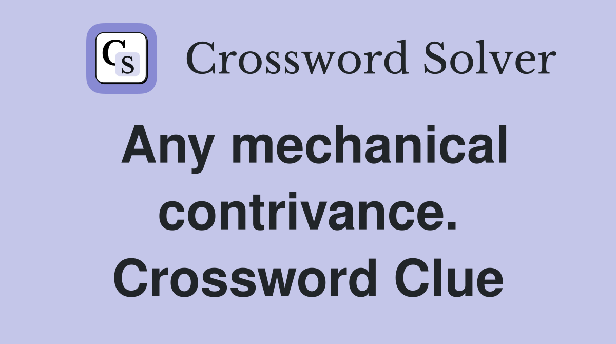 Any mechanical contrivance. Crossword Clue