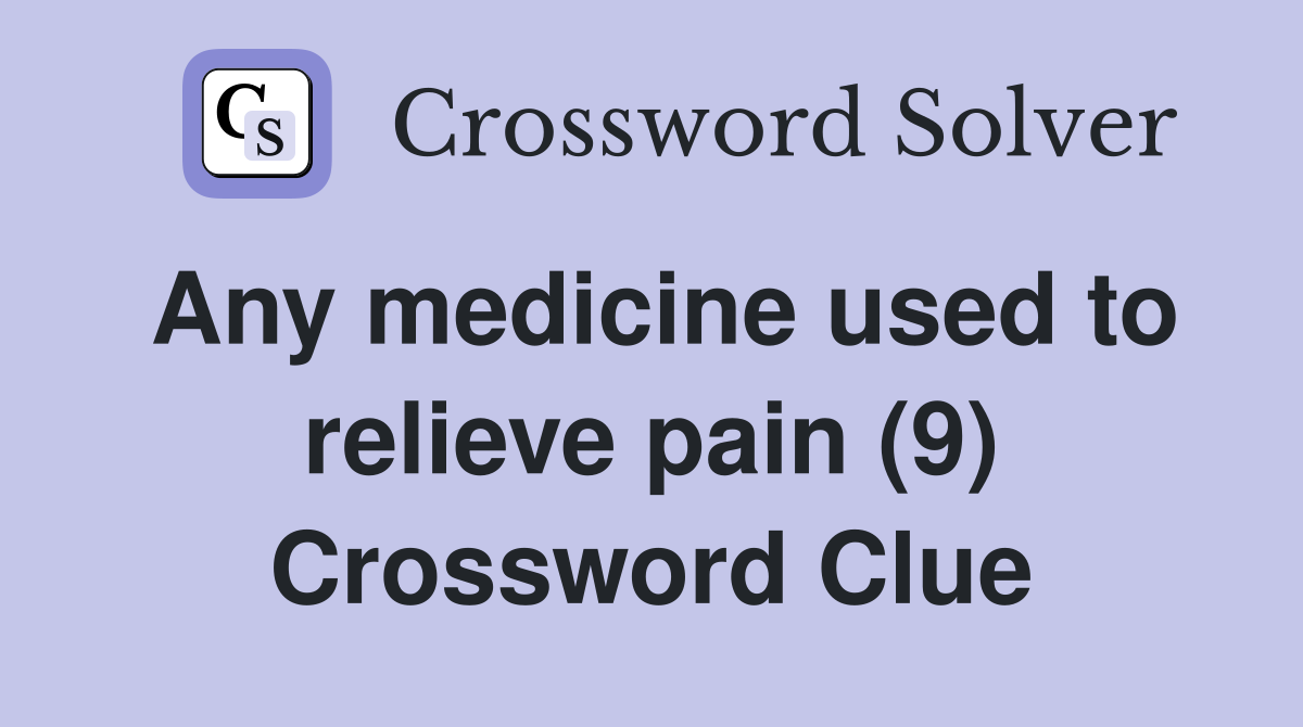 Any medicine used to relieve pain (9) Crossword Clue
