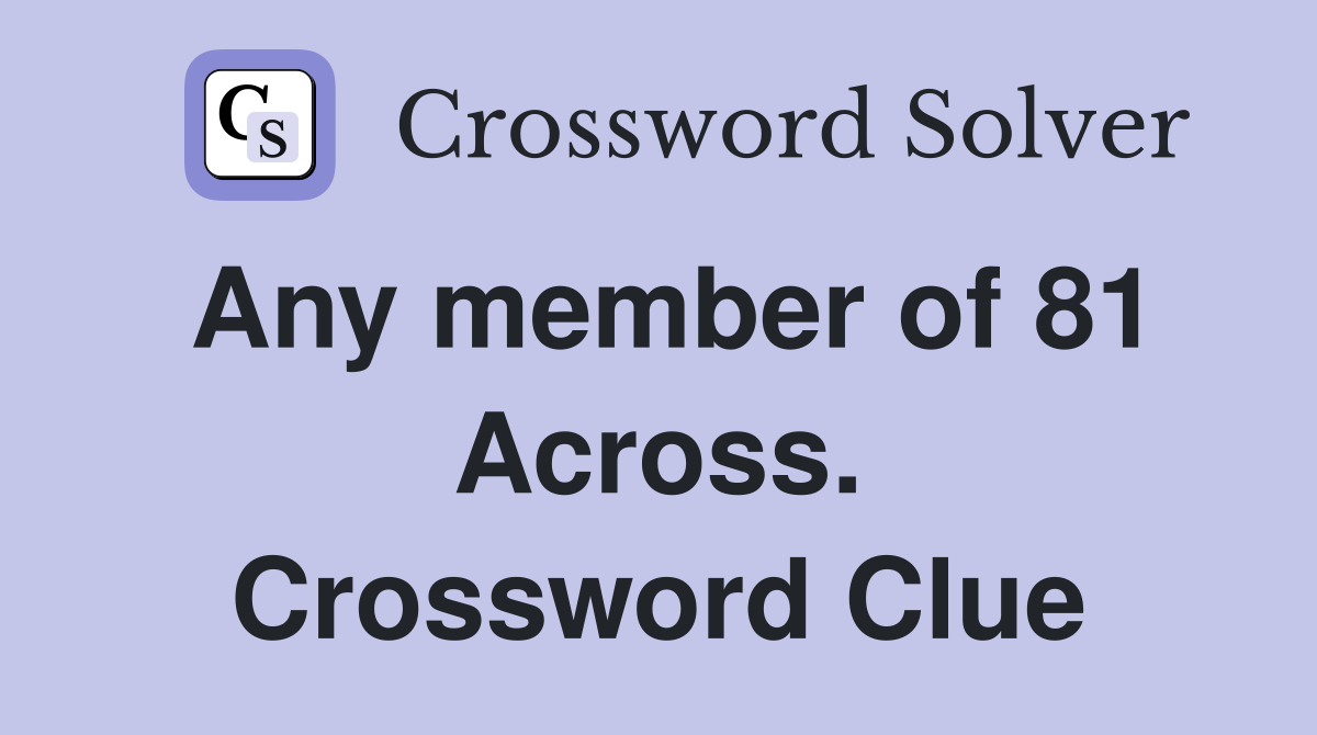 Any member of 81 Across. Crossword Clue