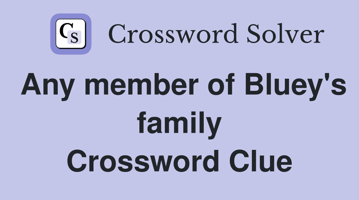 Any member of Bluey's family Crossword Clue
