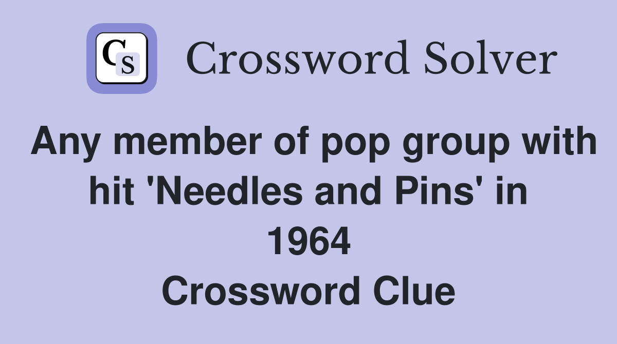 Any member of pop group with hit 'Needles and Pins' in 1964 Crossword Clue