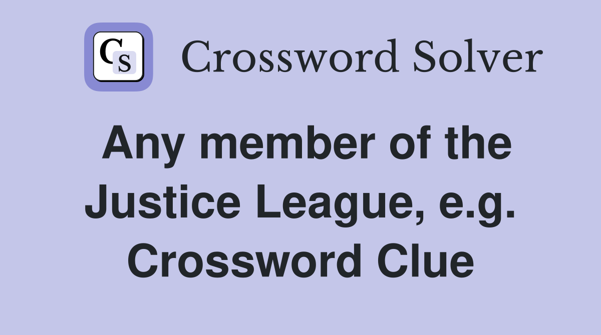 Any member of the Justice League, e.g. Crossword Clue