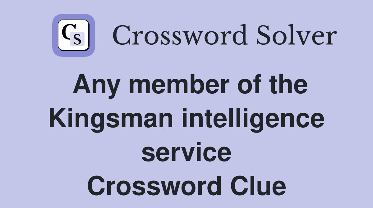 Any member of the Kingsman intelligence service Crossword Clue