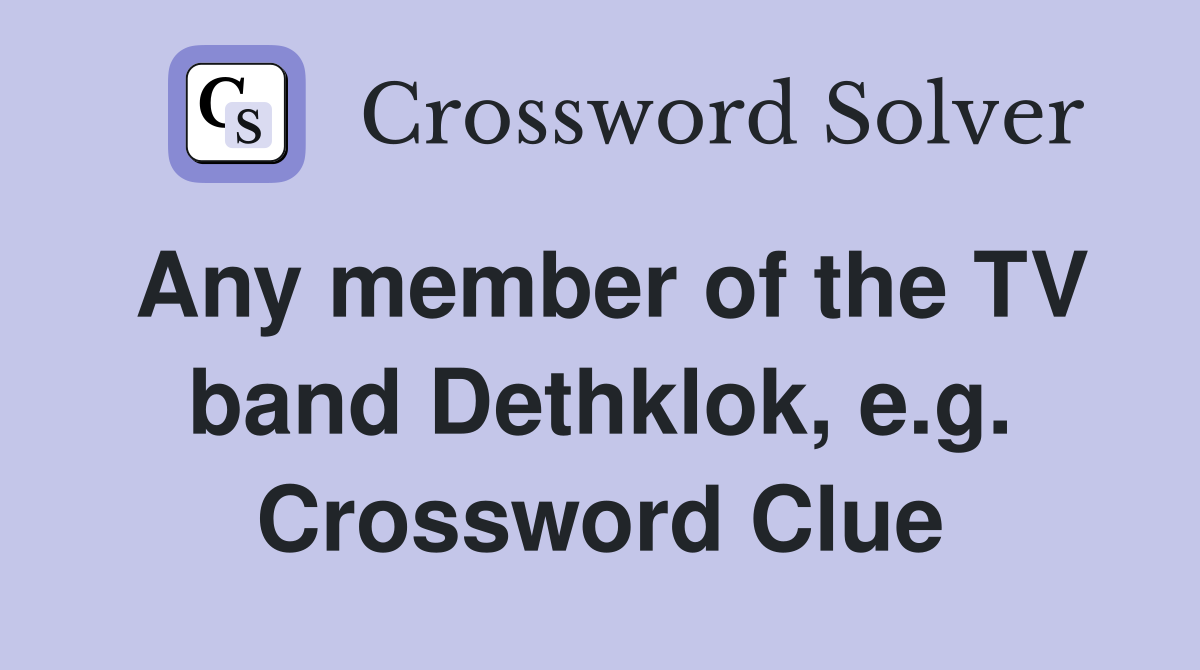 Any member of the TV band Dethklok, e.g. Crossword Clue