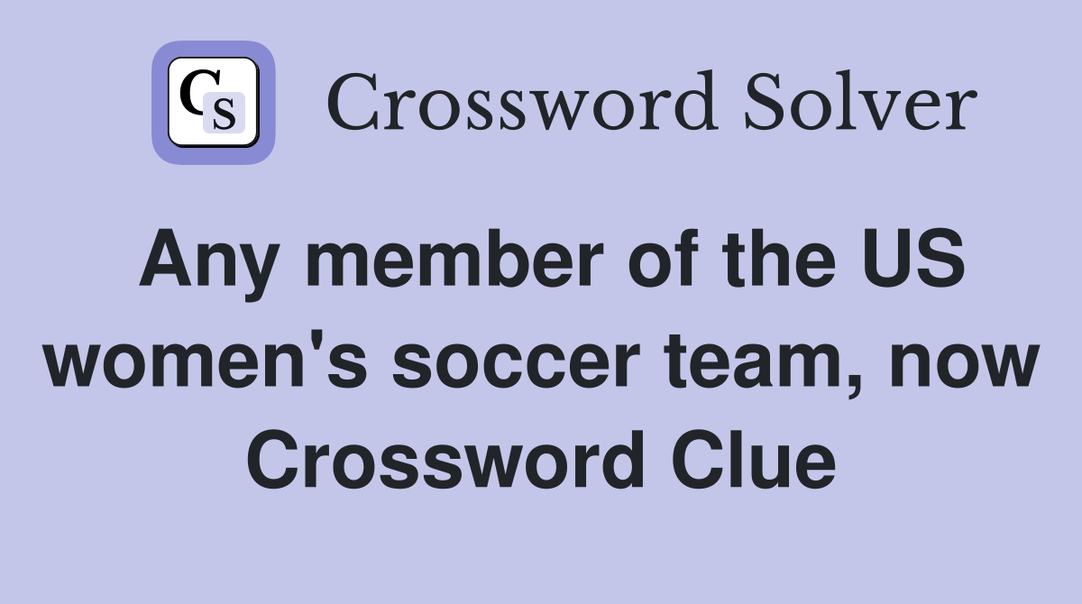 Any member of the US women's soccer team, now Crossword Clue