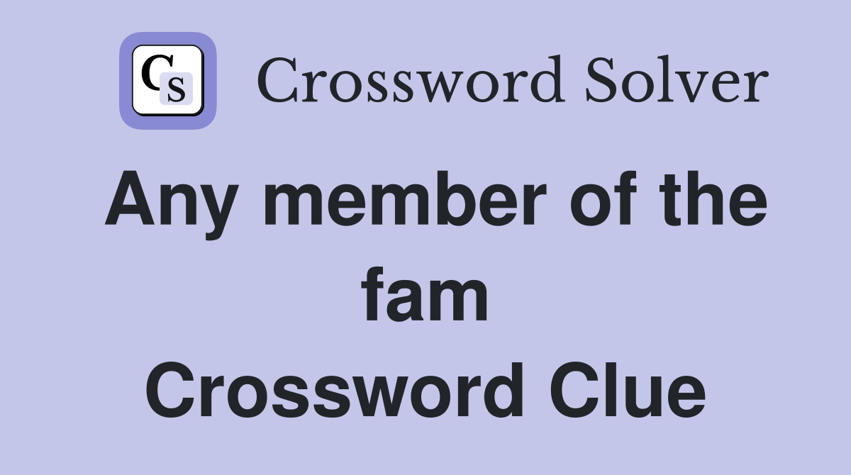 Any member of the fam Crossword Clue