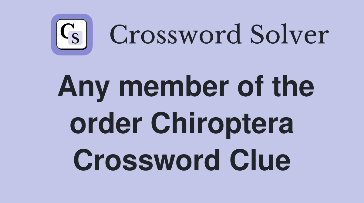 Any member of the order Chiroptera Crossword Clue