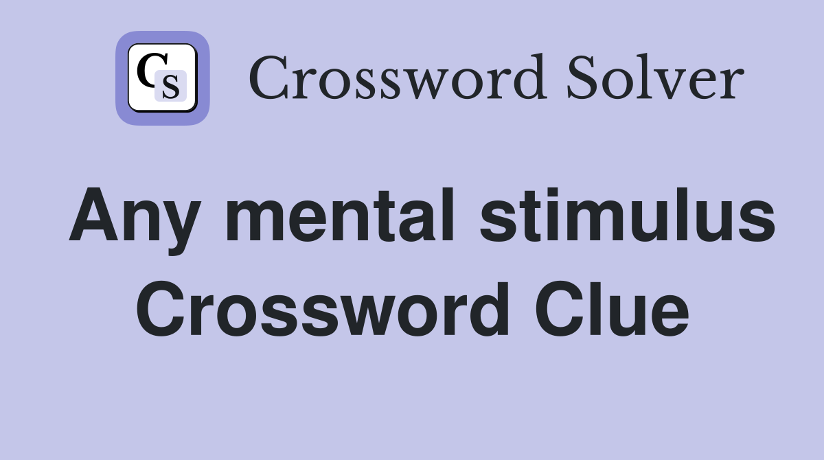 Any mental stimulus Crossword Clue