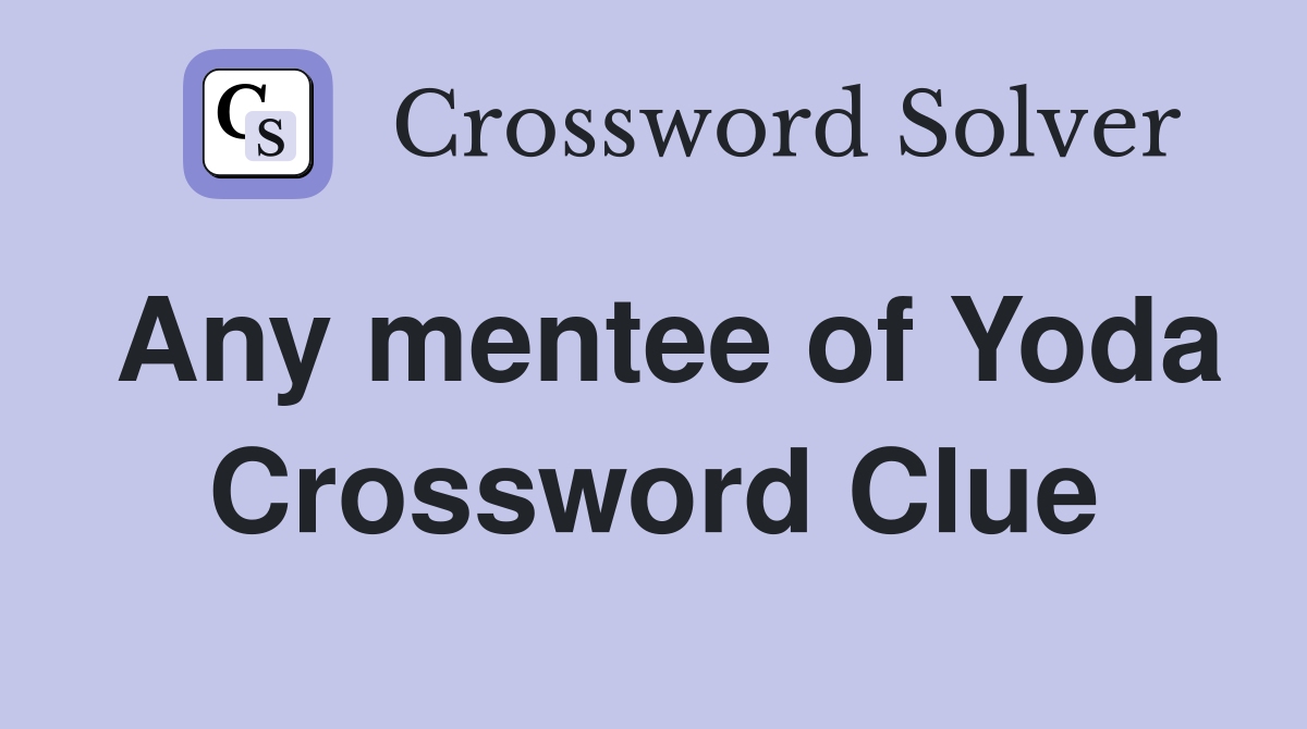 Any mentee of Yoda Crossword Clue