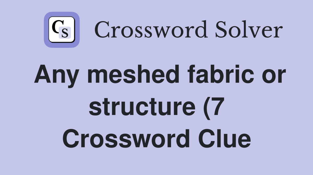 Any meshed fabric or structure (7) Crossword Clue Answers Crossword Any meshed fabric or structure (7) Crossword Clue Answers Crossword