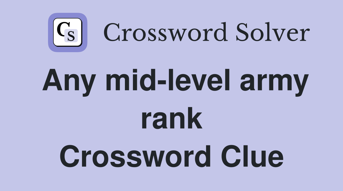 Any mid-level army rank Crossword Clue